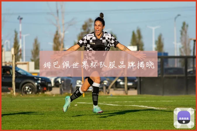 姆巴佩世界杯队服品牌揭晓