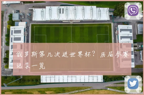 俄罗斯第几次进世界杯?历届参赛记录一览
