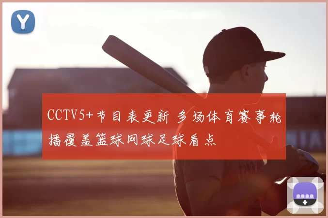 CCTV5+节目表更新 多场体育赛事轮播覆盖篮球网球足球看点