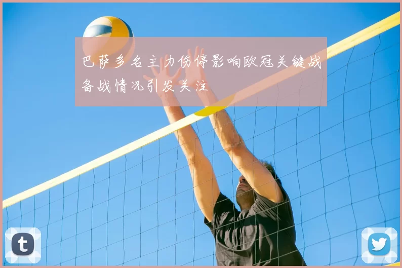 巴萨多名主力伤停影响欧冠关键战备战情况引发关注