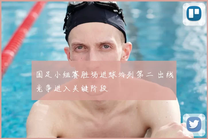 国足小组赛胜场进球均列第二 出线竞争进入关键阶段
