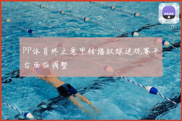PP体育终止意甲转播权球迷观赛平台面临调整