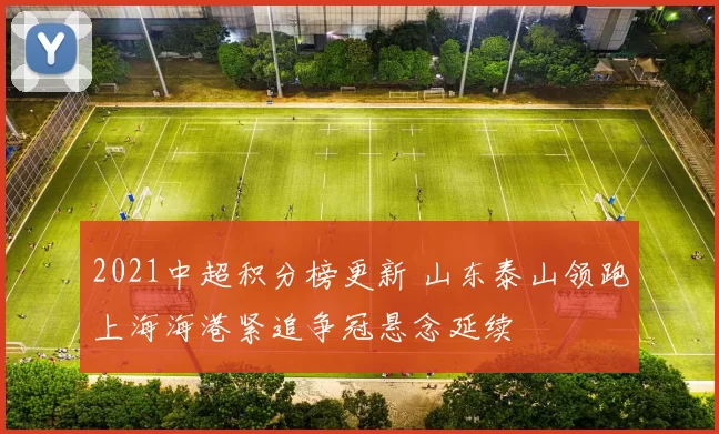 2021中超积分榜更新 山东泰山领跑上海海港紧追争冠悬念延续